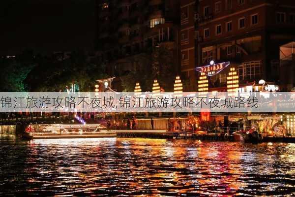 锦江旅游攻略不夜城,锦江旅游攻略不夜城路线