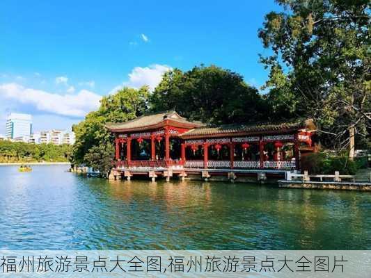 福州旅游景点大全图,福州旅游景点大全图片