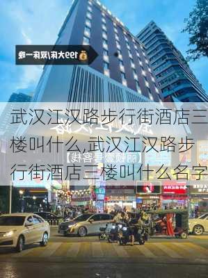 武汉江汉路步行街酒店三楼叫什么,武汉江汉路步行街酒店三楼叫什么名字