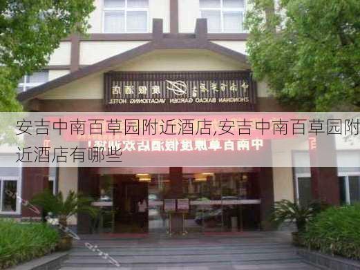 安吉中南百草园附近酒店,安吉中南百草园附近酒店有哪些