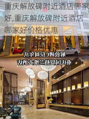 重庆解放碑附近酒店哪家好,重庆解放碑附近酒店哪家好价格优惠