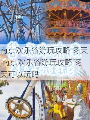 南京欢乐谷游玩攻略 冬天,南京欢乐谷游玩攻略 冬天可以玩吗