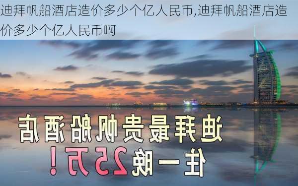 迪拜帆船酒店造价多少个亿人民币,迪拜帆船酒店造价多少个亿人民币啊