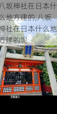 八坂神社在日本什么地方建的,八坂神社在日本什么地方建的呢